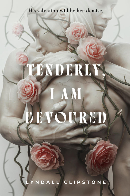 Tenderly, I Am Devoured  Lyndall Clipstone